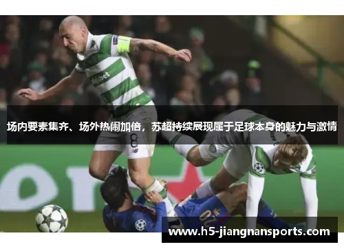 场内要素集齐、场外热闹加倍，苏超持续展现属于足球本身的魅力与激情