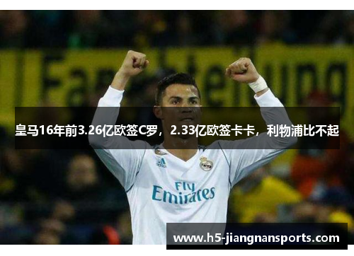 皇马16年前3.26亿欧签C罗，2.33亿欧签卡卡，利物浦比不起